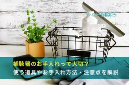 補聴器のお手入れって大切？使う道具やお手入れ方法・注意点を解説